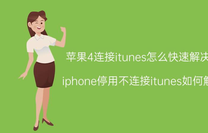 苹果4连接itunes怎么快速解决 iphone停用不连接itunes如何解？